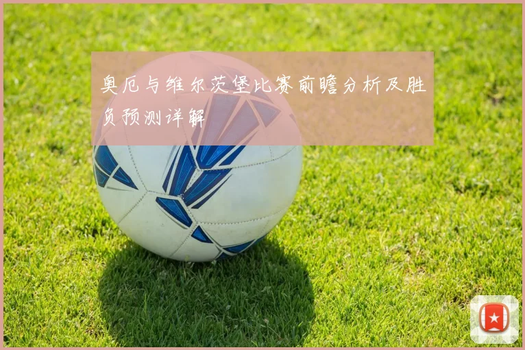 奥厄与维尔茨堡比赛前瞻分析及胜负预测详解
